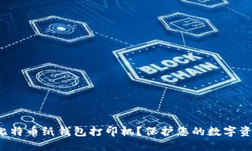 如何安全地使用比特币纸钱包打印机？保护您的数字资产从这一刻开始！