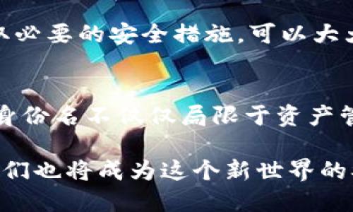 biao ti你的以太坊钱包身份名是什么？揭秘它的重要性与安全性/biao ti

以太坊, 钱包, 身份名, 安全性/guanjianci

什么是以太坊钱包身份名？
以太坊钱包身份名，在以太坊网络中是一个独特而重要的概念。它不仅仅是一个简单的标识符，更是你在区块链世界中活动的代名词。一个以太坊钱包身份名通常对应着一个公钥，通过这个公钥你可以接收和存储以太币（ETH）和各种基于以太坊智能合约的代币。简而言之，它相当于你的数字身份。

钱包身份名的构成与特征
在以太坊中，每个钱包地址都是一串独特的字符，通常以