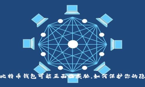 警惕！你的比特币钱包可能正面临威胁，如何保护你的隐私与资产？