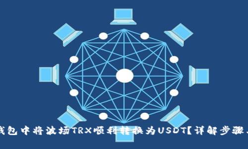 如何在TP钱包中将波场TRX顺利转换为USDT？详解步骤与注意事项