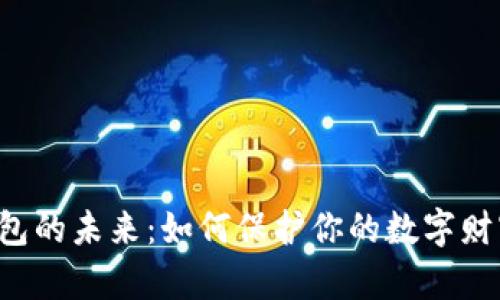 「以太坊钱包的未来：如何保护你的数字财富与隐私？」