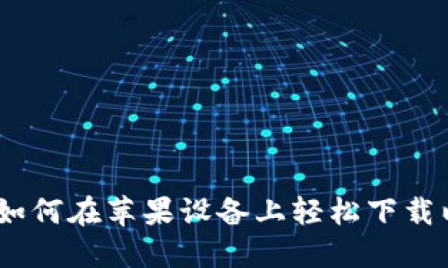 全面指南：如何在苹果设备上轻松下载以太坊钱包