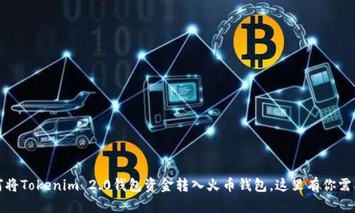 轻松转账：如何将Tokenim 2.0钱包资金转入火币钱包，这里有你需要知道的一切！