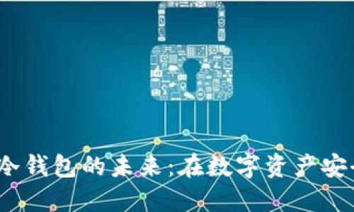 探索 Tokenim 2.0 冷钱包的未来：在数字资产安全中我们能期待什么？