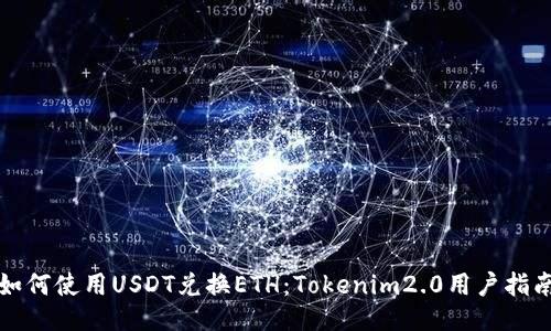 如何使用USDT兑换ETH：Tokenim2.0用户指南