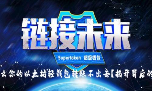 为什么你的以太坊轻钱包转账不出去？揭开背后的秘密