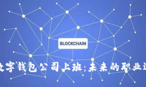 在比特币数字钱包公司上班：未来的职业选择和挑战