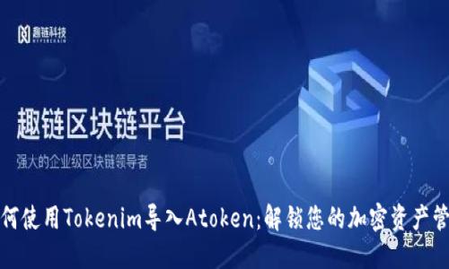 ### 如何使用Tokenim导入Atoken：解锁您的加密资产管理新体验