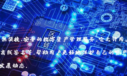 在区块链和加密货币领域，TokenIM是一个比较知名的移动钱包。这个钱包由TokenIM团队开发，旨在为用户提供便捷、安全的数字资产管理服务。它允许用户存储、管理和交易各种加密货币，具体包括比特币、以太坊以及多种ERC20代币等。

TokenIM的设计理念是以用户为中心，注重用户体验和安全性。它集成了多种功能，例如多签名钱包、私钥控制、离线签名等，帮助用户更好地保护自己的资产。同时，TokenIM还常常与不同的区块链项目和交易所进行合作，提供更深层次的服务，满足用户的多样化需求。

如果您对TokenIM或者相关话题有进一步的兴趣，可以深入了解其官方资源和社区讨论，以获取最新的信息和发展动态。