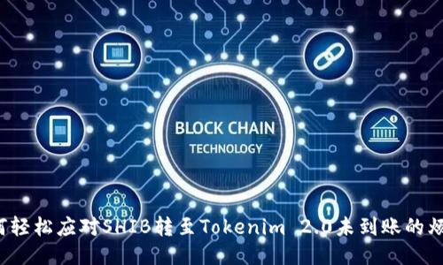 如何轻松应对SHIB转至Tokenim 2.0未到账的烦恼？