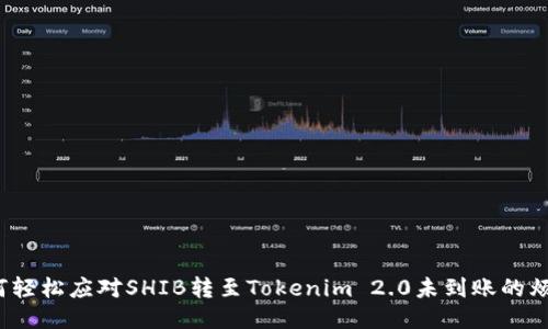 如何轻松应对SHIB转至Tokenim 2.0未到账的烦恼？