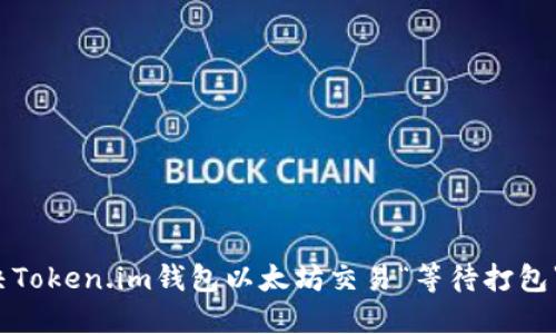 如何解决Token.im钱包以太坊交易“等待打包”的烦恼？