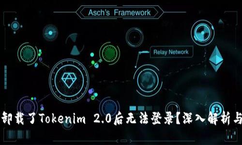 为什么你卸载了Tokenim 2.0后无法登录？深入解析与解决方案