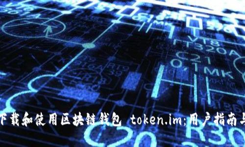 如何安全下载和使用区块链钱包 token.im：用户指南与实用技巧