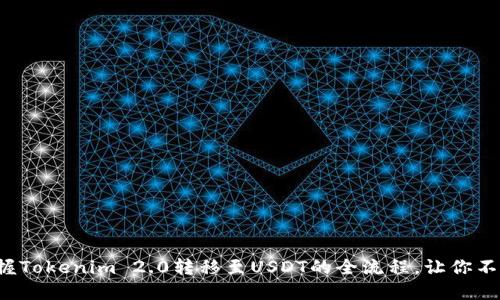 轻松掌握Tokenim 2.0转移至USDT的全流程，让你不再迷茫！