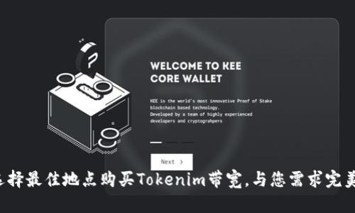 如何选择最佳地点购买Tokenim带宽，与您需求完美契合！