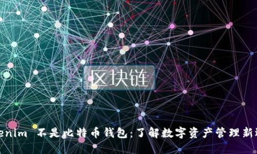 Tokenim 不是比特币钱包：了解数字资产管理新选择