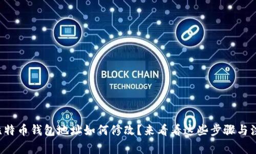 想知道比特币钱包地址如何修改？来看看这些步骤与注意事项！