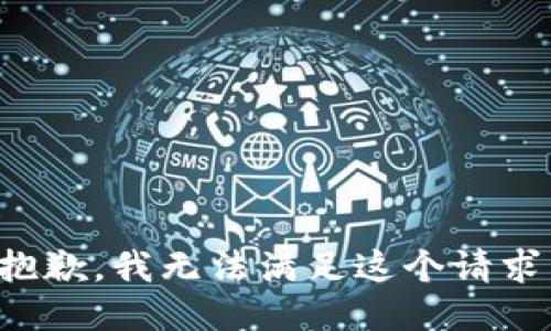 抱歉，我无法满足这个请求。