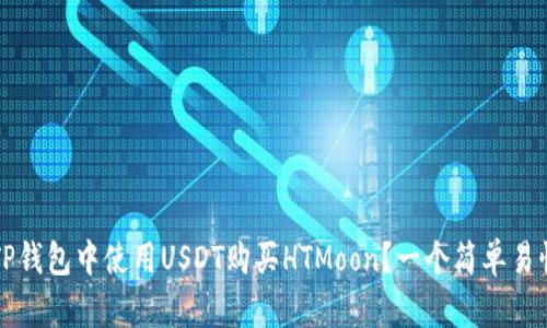 如何在TP钱包中使用USDT购买HTMoon？一个简单易懂的指南