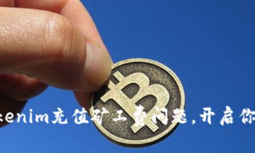 “如何轻松解决Tokenim充值矿工费问题，开启你的加密世界之旅！”