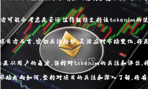 在讨论tokenim是否需要续约之前，我们需要首先了解tokenim是什么以及它在区块链和加密货币领域中的作用。tokenim是一种与特定项目或平台相关的数字代币，用于促进交易、激励用户或者作为平台内的经济媒介。因此，续约与否，通常取决于多种因素，包括项目的运行状态、用户活跃度、以及市场环境等。

什么是tokenim？
Tokenim不仅是一个简单的数字资产，它代表了一种新的经济模式。在区块链生态中，tokenim常常作为智能合约执行的载体，用以确保交易的安全和透明。项目方通常会在ICO（首次代币发行）过程中发行tokenim，吸引投资者购买，从而为其项目提供资金支持。在这种情况下，tokenim扮演了融资工具的角色。

续约的必要性
Tokenim是否需要续约，首先取决于该数字代币的用途。例如，如果tokenim具有一定的使用期限，其续约将直接影响到用户的使用体验和项目的发展进度。项目方如果希望继续吸引用户并扩大其生态系统，那么对tokenim进行续约是必要的，以保证代币的功能和效用得以持续发挥。

续约的影响因素
在考虑tokenim的续约时，有几个关键因素需要考虑。首先是项目的执行进度和成就。如果一个项目在其生命周期内取得了良好的成果，持续增加的用户基础和市场需求将会使tokenim的续约显得尤为重要。其次，如果市场环境发生变化，代币的价值受到影响，其续约也可能需要重新考虑。

用户的角色
用户在决定tokenim续约方面扮演着重要角色。用户的活跃度和社区的反馈可以直接影响项目方的决策。一个活跃的社区能够为tokenim的续约提供强有力的支持和建议，让项目方意识到续约的重要性。如果用户不再使用该tokenim或失去兴趣，项目方则可能要重新评估代币的生命周期。

市场环境的影响
加密市场波动性极大，影响tokenim续约的另一个重要因素来自市场环境。当市场出现回调或者某种代币的价格持续低迷时，项目方可能会考虑是否还值得继续支持该tokenim的使用。因此，在资金不足的情况下，tokenim的续约可能会被搁置。

总之，续约还是不续约？
综合上述因素，我们可以得出结论，tokenim的续约与否没有定论，关键在于项目的发展状态、用户的活跃度以及市场的变化。对于项目方而言，密切关注趋势，灵活应对市场变化，将是很重要的。如果续约决策能够确保tokenim的价值与实用性，那么继续支持这样的代币无疑是明智的选择。

总结
在数字货币和区块链技术日益变革的今天，tokenim作为一种重要的工具和资产，其续约问题不容忽视。无论是从项目方的角度，还是从用户的角度，保持对tokenim的关注和评估，将帮助我们更好地适应这个动态的市场，抓住机遇，避免风险。 

最后，作为普通用户，在面对tokenim续约的问题时，保持警觉和积极参与，可以为自身的投资策略提供更有利的条件，无论未来的市场走向如何，坚持对项目的关注和深入了解，将有助于做出明智的决策。