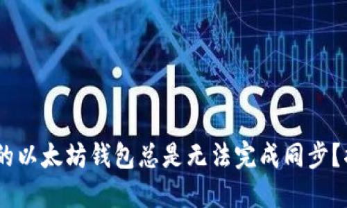 briaoti为何你的以太坊钱包总是无法完成同步？揭开背后的秘密