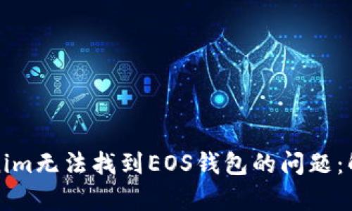 如何解决Tokenim无法找到EOS钱包的问题：解析与解决方案