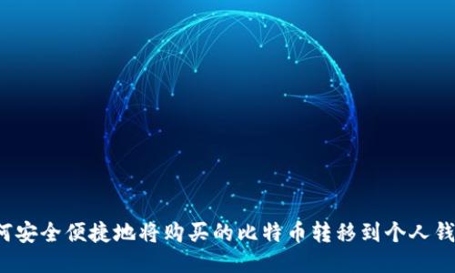 如何安全便捷地将购买的比特币转移到个人钱包？