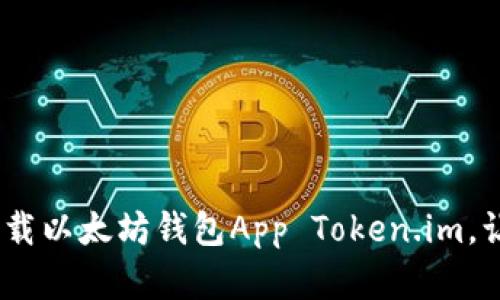 轻松拥抱数字资产：如何下载以太坊钱包App Token.im，让你的区块链之旅从此无忧