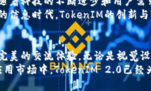   探索TokenIM 2.0：解锁无限可能的交流新体验！ / 

 guanjianci TokenIM, 聊天应用, 版本更新, 用户体验 /guanjianci 

引言
在信息化快速发展的今天，沟通的方式愈发多样化。TokenIM作为一款崭新的聊天应用，凭借其独特的功能与不断的用户体验，已经在市场上引起了广泛关注。尤其是其近期推出的2.0版本，更是备受期待，用户们不禁想知道，这次更新究竟带来了哪些惊喜？

TokenIM 2.0的全新亮相
TokenIM 2.0的发布，无疑让很多用户感到振奋。升级后的版本不仅在界面设计上进行了全新的改版，更在功能上也进行了多维度的增强。用户体验的提升，令许多人对这款应用充满了好奇和期待。
对于普通用户来说，聊天工具的选择往往受限于其操作简便性、功能完善性以及界面的友好程度。而TokenIM 2.0在这些方面做出了明显的。崭新的界面让人耳目一新，流畅的操作体验使人欲罢不能。

提升用户体验的核心功能
在TokenIM 2.0中，很多用户反映最为直观的变化就是界面的重塑。在这一版本中，设计团队着重考虑了用户使用习惯，推出了更加符合人们直觉的操作逻辑。此外，图标和配色的调整，也让整个软件看起来更加现代化、年轻化。
除了视觉上的提升，功能方面的升级更是让新版本脱颖而出。用户们现在可以享受到更加灵活多变的聊天功能。例如，新增的语音消息功能，允许用户通过简单的语音输入快速交流，为繁忙生活中的沟通提供了极大的便利。

安全性与隐私保护
在当今社会，信息安全与隐私保护已成为人们最为关注的话题之一。TokenIM 2.0对此也做出了充分的考虑。应用中引入了更为先进的数据加密技术，确保用户的信息在传输过程中能得到有效的保护。
此外，用户也可以根据自己的需求选择是否开启隐私模式。这个模式下，用户的聊天记录与个人信息将会得到更加严格的保护，提供用户更加安心的聊天环境。

社交的无限可能
TokenIM 2.0不仅仅是一款聊天工具，更是一种全新的社交方式。借助其强大的群组管理功能，用户可以轻松建立和管理各类社交圈。这种功能让人们可以在不同的场景中，找到志同道合的朋友，分享自己的生活和感受。
新版本中的“兴趣群组”功能尤为受欢迎。用户不仅可以加入多个群组，将兴趣、爱好相同的人聚集在一起，分享彼此的见解与体验，同时也能在群内组织各种活动，增进互动。这种功能无疑大大丰富了用户的社交生活。

个性化定制的乐趣
为了让用户感受到更多的个性化体验，TokenIM 2.0还提供了丰富的定制选项。用户可以根据自己的喜好，调整聊天背景、字体大小以及颜色搭配等。从而形成独一无二的聊天环境，增加使用的乐趣。
同时，系统也根据用户的使用习惯，提供了智能推荐功能。这个功能可以在用户使用过程中，根据其选择的聊天内容推荐相关的表情包、GIF动图等，增加聊天的生动性和趣味性，令每一次沟通都充满新鲜感。

未来的展望与期待
TokenIM 2.0的发布，不仅展示了其在聊天领域的技术应用和设计理念，更标志着一种全新的社交方式的到来。随着科技的不断进步和用户需求的变化，相信TokenIM未来的更新会更加出色。
对于广大用户而言，TokenIM 2.0所带来的不仅是技巧上的提升，更是对生活品质的升级。在这样一个瞬息万变的信息时代，TokenIM的创新与变化，势必会让更多的用户感受到便利与快乐。

总结
总的来说，TokenIM 2.0不仅在功能上进行了全面升级，还在用户体验的方方面面做出了，力求为用户呈现更为完美的交流体验。无论是视觉设计、功能增强、还是社交互动，TokenIM 2.0都展现了其对用户需求的深刻理解。
随着其技术的不断创新与进步，相信TokenIM在未来会为用户带来更多的惊喜和便利。在这个充满可能的聊天应用市场中，TokenIM 2.0已经为自己打开了一扇崭新的大门，让我们拭目以待这一产品的成长与发展。