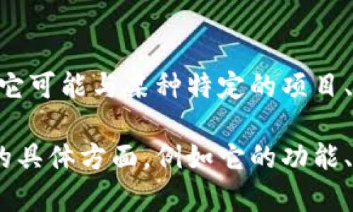 Tokenim是一种用于数字资产管理、交易和其他与区块链相关服务的名称。它可能与某种特定的项目、工具或平台相关，具体取决于上下文。

如果你需要更详细的信息，建议提供更多背景或指定你想了解的Tokenim的具体方面，例如它的功能、目标用户或者其他相关内容。这样我可以帮助你提供更准确的信息和解答。