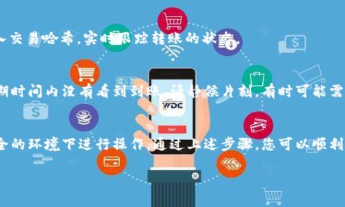 要将 Tokenim 中的币转账到火币钱包，您需要执行几个步骤，确保操作的顺利进行。以下是有关如何进行这一操作的详细介绍：

了解 Tokenim 和火币钱包
Tokenim 是一个加密货币管理平台，允许用户管理和交易各种数字货币。而火币钱包是一款流行的加密货币钱包，支持多种加密资产的存储与转账。了解这两个平台的基本功能及其运作原理，可以帮助用户更顺利地完成转账操作。

确认账户与币种
在进行任何转账之前，首先要确认您在 Tokenim 和火币钱包中的账户都是正常的，并且您想要转账的币种在这两个平台中都是支持的。此外，确保您拥有足够的币用于转账，包括必要的网络费用。

获取火币钱包地址
在火币钱包中，每种币都有对应的接收地址。您需要在火币钱包中找到您想接收币种的地址。这个地址通常可以在钱包的“接收”选项中找到。请确保复制地址时没有任何多余的空格或字符，以避免转账失败。

在 Tokenim 中发起转账
登录 Tokenim 账户，选择您要转账的币种。点击“转账”或“提现”选项，粘贴之前获取的火币钱包地址。然后，输入要转账的金额，并再次确认所有信息的准确性。务必仔细检查目标地址，确保无误，因为数字资产的转账是不可逆的。

支付转账费用
大部分区块链网络在转账时都会收取一定的手续费。确保您的 Tokenim 账户中有足够的资产来支付这笔费用。如果余额不足，转账可能会失败。

确认转账状态
提交转账请求后，请查看状态更新。在 Tokenim 中通常会显示转账的进度，如果转账成功，您会收到确认信息。您还可以在区块链浏览器中输入交易哈希，实时跟踪转账的状态。

在火币钱包中确认接收
一旦转账成功，访问您的火币钱包，检查您账户中的余额。通常情况下，币种的到账时间取决于网络拥堵情况以及所使用的区块链。如果您在预期时间内没有看到到账，请静候片刻，有时可能需要稍微延迟。

总结与注意事项
转账币到火币钱包的过程看似简单，但在实际操作中，用户依然需谨慎行事。确保所有细节的准确无误是最重要的，保持安全意识，避免在不安全的环境下进行操作。通过上述步骤，您可以顺利将 Tokenim 中的币转账到火币钱包。记得在这一过程中，保持对区块链技术的学习与关注，这会让您在未来的数字货币实践中更加得心应手。

以上信息应能帮助您完成从 Tokenim 到火币钱包的转账操作，确保熟悉每一步，祝您顺利。