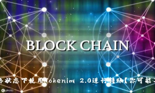 如何在无网络状态下使用Tokenim 2.0进行转账？你可能不知道的秘诀