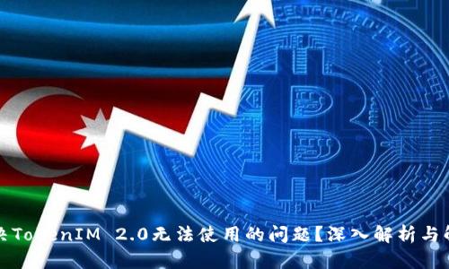 如何解决TokenIM 2.0无法使用的问题？深入解析与解决方案
