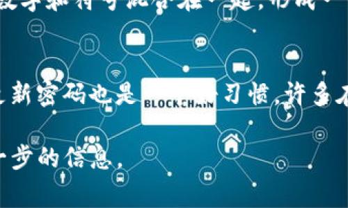 在讨论tokenim密码的位数时，要了解密码的安全性和可用性。最常见的密码长度为8到16位，这种长度通常被认为是比较安全的。然而，对于某些应用或平台，可能会要求更长的密码来增加安全性，甚至要求密码达到32位或更长。

密码安全的重要性
密码是保护个人信息和数据安全的第一道防线。随着网络安全威胁的增加，确保密码的复杂性和长度变得尤为重要。

tokenim密码的建议长度
针对tokenim等平台，一般建议使用至少12位的密码。这种长度可以包含大小写字母、数字以及特殊字符，从而增强密码的强度。长密码不仅更难被破解，而且能够有效防止暴力攻击。

如何创建一个强密码
创建强密码的方法有很多。首先，避免使用常见单词或简单的数字组合。你可以尝试将随机的字母、数字和符号混合在一起，形成一个独特的密码。例如，将短语的首字母组合成密码，或者用易记但不常用的词语替换一些字符。

加强密码管理的方法
密码管理工具可以帮助我们存储和管理多个密码，从而避免因忘记密码而带来的麻烦。此外，定期更新密码也是一个好习惯。许多在线服务也提供双重认证，以增加额外的安全保护。

如果你仍然有关于具体tokenim密码长度的疑问，可以查阅平台的官方文档或者联系客服获取进一步的信息。