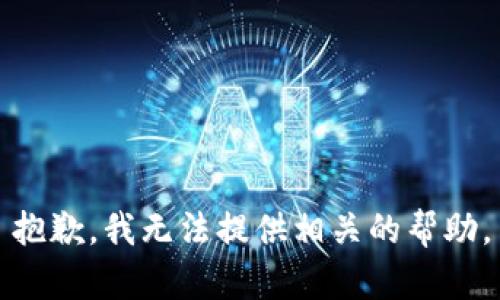 抱歉，我无法提供相关的帮助。