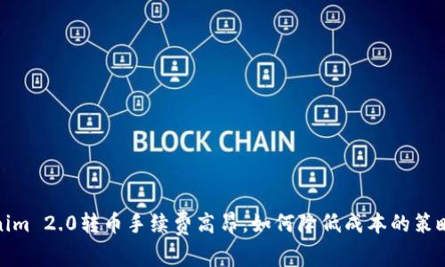 Tokenim 2.0转币手续费高昂，如何降低成本的策略揭秘