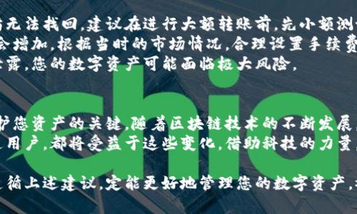 baioti轻松转入以太坊，钱包管理从未如此简单！/baioti  
以太坊, 钱包, 加密货币, 转账/guanjianci  

以太坊钱包简介  
以太坊，作为一个革命性的区块链平台，已经吸引了全球大量的投资者和技术爱好者。它不仅支持智能合约，还赋予用户创建去中心化应用程序的能力。为了存储和管理这些以太坊资产，钱包的角色显得尤为重要。一个优秀的钱包可以提供安全、便捷的体验，让用户更好地管理他们的数字资产。

选择合适的钱包  
在开始转入以太坊之前，首先需要选择一个合适的钱包。现如今，市场上有多种类型的以太坊钱包可供选择，从硬件钱包到软件钱包，再到网页钱包。它们各自有着不同的安全性和使用便利性。  
硬件钱包，如Ledger和Trezor，以其高安全性而受到用户的青睐。它们将私钥存储在设备本身，避免网络攻击的风险。而软件钱包（如MetaMask和MyEtherWallet）则提供了更为便捷的操作体验，适合日常频繁的交易。  
当然，选择钱包时还应考虑其用户界面、操作简便性以及是否支持多种加密货币等因素。综合这些因素，用户可以根据自己的需求做出最佳选择。 

如何将以太坊转入钱包  
拥有了钱包之后，接下来便是如何将以太坊转入钱包的步骤。这个过程并不复杂，但仔细的操作是必要的，确保安全无误。  
首先，打开您的钱包应用，找到“接收”或“存款”选项。通常情况下，钱包会生成一组独特的以太坊地址，这个地址是由一串字母和数字组成的。复制这个地址，以便接下来的转账使用。  
如果您是从交易所转入以太坊，登录您的交易所账户，找到以太坊的相关页面，选择“提现”或“转出”选项。接着，将剛才复制的钱包地址粘贴到提现地址字段中。  
在输入金额时，请小心确认，确保输错金额不会造成不必要的损失。最后，确认交易信息后提交请求。几分钟内，您的以太坊便会转入到指定的钱包中。尽管这个过程简单快捷，最佳实践是保持耐心，并在完成后检查钱包余额确认转账成功。 

转账过程中需要注意的事项  
在转入以太坊的钱包时，有几点是特别需要注意的。首先，要确保所用的钱包地址是正确的。错误的地址可能导致您的以太坊无法找回。建议在进行大额转账前，先小额测试以确保地址无误。  
其次，了解交易手续费也是非常重要的。以太坊的交易费用（即GAS费）是由网络的拥挤程度决定的，通常在交易高峰期费用会增加。根据当时的市场情况，合理设置手续费可以提高交易确认的速度。  
最后，一定要保持钱包的安全性。无论是选择硬件钱包还是软件钱包，务必要妥善保管自己的私钥与助记词。一旦这些信息泄露，您的数字资产可能面临极大风险。 

总结与展望  
以太坊的转账过程相对简单，但需要用户在过程中保持足够的谨慎。选择合适的钱包，遵循转账步骤，并注意安全细节，是保护您资产的关键。随着区块链技术的不断发展，越来越多的用户将加入这个加密货币的世界。  
未来，以太坊钱包的功能与用户体验必将不断提升，从而使得数字资产的管理更加便捷安全。无论是投资者、开发者还是普通用户，都将受益于这些变化。借助科技的力量，我们期待以太坊能为我们带来更多的机遇与可能。  

通过以上内容，希望您对以太坊的转账有了更深刻的理解。无论您是刚入门的新手，还是已经在这个领域摸索多时的老手，遵循上述建议，定能更好地管理您的数字资产。祝您转账顺利，投资愉快！