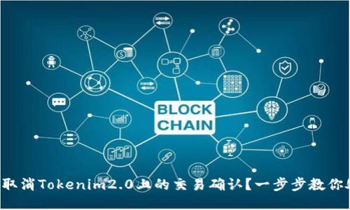 如何取消Tokenim2.0上的交易确认？一步步教你处理！