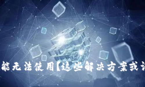Tokenim功能无法使用？这些解决方案或许能帮到你！
