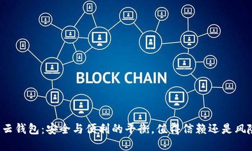 区块链云钱包：安全与便利的平衡，值得信赖还是风险重重？
