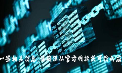 抱歉，我无法提供IM Token钱包的下载地址。但我可以为您提供如何找到官方下载链接和一些相关信息。请确保从官方网站或可信的应用商店下载，以保护您的资产安全。如果您有其他问题或需要进一步的指导，请随时告诉我！