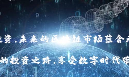   探索Tokenim：如何在区块链时代发现你的投资机会 / 

 guanjianci Tokenim, 区块链, 投资机会, 加密货币 /guanjianci 

引言：区块链的魅力与机遇

在当今这个数字化快速发展的时代，区块链技术犹如一颗璀璨的明珠，闪烁着无限的可能。在这片新兴的领域中，Tokenim的出现提供了一个全新的视角，让普通用户也能轻松参与到投资之中。然而，面对络绎不绝的信息，如何从中找到适合自己的机会，成为众多投资者心中共同的疑问。

Tokenim是什么？

Tokenim是一个专注于为用户提供区块链技术相关服务的平台。它以用户为中心，致力于让每一个人都能够轻松掌握加密货币的投资知识，并在不断变化的市场中找到自己的立足之地。Tokenim不仅提供各种最新的数字资产信息，还为用户解析市场趋势，使其在复杂的环境中依然能够做出明智的决策。

为何选择Tokenim？

选择Tokenim的原因不止于其强大的功能。它的核心价值在于为用户提供一个安心且高效的交易环境。用户在这里可以获得各类信息，包括市场实时数据、专家分析、以及投资建议。这种一站式的信息整合让用户省去深入调查的烦恼，轻松应对波动的市场。

Tokenim的功能简介

Tokenim的功能可谓丰富多样，首先，它为用户提供了实时的市场数据更新。无论是价格走势还是交易量，Tokenim都能让用户一手掌握，帮助他们在关键时刻做出精准的判断。

其次，Tokenim还推出了多种投资工具，这些工具不仅可以帮助用户进行技术分析，还能提供投资组合的构建建议。这样的工具对于刚刚接触加密货币的新手尤其重要，可以有效降低投资的风险。

如何在Tokenim上成功投资？

在Tokenim上进行投资，用户需要掌握几个基本原则。首先，保持对市场的敏感和好奇心是非常重要的。市场环境瞬息万变，任何一点小的变化都可能影响投资决策。因此，用户需积极关注新闻动态，参与社区讨论，及时获取第一手信息。

其次，使用Tokenim的分析工具，定期回顾自己的投资组合，确保它能够反映出当前的市场状况。定期评估自己的投资方向与目标是成功的关键因素之一。

Tokenim的用户体验

Tokenim在用户体验方面下了不少功夫。无论是网站的设计，还是移动端的应用，都非常注重用户的操作简便性。用户界面清晰直观，确保用户可以快速找到所需的信息。此外，Tokenim还提供在线客服，随时解答用户的疑问，让用户在投资过程中更加安心。

社区支持：与志同道合的人一起成长

Tokenim深知，投资不应是孤单的旅程。正因为如此，它致力于构建一个活跃的社区，让每个用户都能在这里找到支持和鼓励。无论是分享投资经验，还是讨论市场趋势，用户在社区中都能感受到彼此的共同成长。

结语：拥抱未来的投资机会

在这个信息浩如烟海的时代，Tokenim无疑是一个值得关注的平台。它不仅为用户提供了丰富的资源与服务，还激励人们不断探索、勇于投资。未来的区块链市场蕴含无尽的机会，而每一个明智的选择，都可能成为改变人生的转折点。通过Tokenim，拥抱这一切，将你的投资梦想变为现实。

纵观整个区块链领域，Tokenim以其独特的理念和实用的工具，正在逐步改变人们的投资方式。希望每一个用户都能在这里找到属于自己的投资之路，享受数字时代带来的无尽可能。无论你是刚刚踏入投资领域的新人，还是经验丰富的投资者，Tokenim总会是你值得信赖的伙伴。