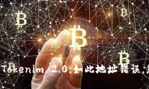 当火币提币到Tokenim 2.0，如此地址错误，您该如何应对？