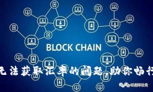 解决Tokenim 2.0无法获取汇率的问题，助你畅行数字货币投资之路