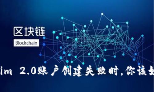 当Tokenim 2.0账户创建失败时，你该如何应对？