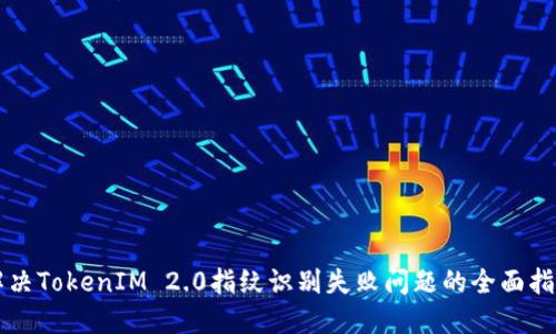 解决TokenIM 2.0指纹识别失败问题的全面指南