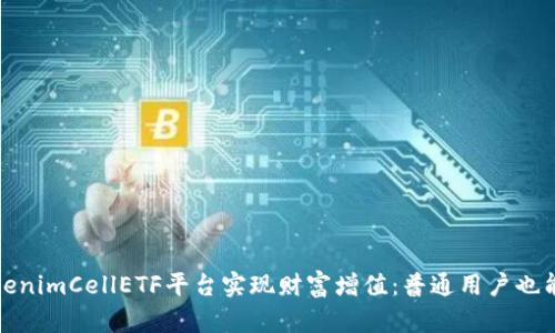 如何通过TokenimCellETF平台实现财富增值：普通用户也能投资的梦想