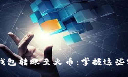 揭秘如何轻松将以太坊钱包转账至火币：掌握这些实用技巧，快速实现收益！